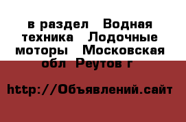  в раздел : Водная техника » Лодочные моторы . Московская обл.,Реутов г.